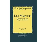 Les Martyrs, Vol. 1: Ou le Triomphe de la Religion Chrétienne (Classic Reprint)