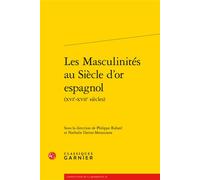 Les Masculinités au Siècle d'or espagnol 16e-17e siecles - Philippe Rabate - Classiques Garnier - broché - Essai