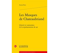 Les Masques de Chateaubriand Liberté et contraintes de la représentation de soi - Ivanna Rosi - Classiques Garnier - broché - Essai