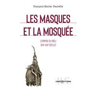 Les masques et la mosquee - L'empire du Mali (XIII-XIVe siecle) François-Xavier Fauvelle (Auteur)