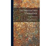 Les Massacres D'arménie: Témoignages Des Victimes...