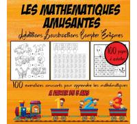 LES MATHEMATIQUES AMUSANTES : Additions, soustractions, compter, énigmes. 100 exercices amusants pour apprendre les mathématiques: A partir de 5 ans. 100 pages d'exercices, 100 pages de coloriages