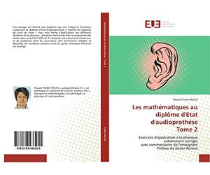 Les mathématiques au diplôme d'Etat d'audioprothèse Tome 2: Exercices d'application à la physique entièrement corrigés avec commentaires de l'enseignant Préface de Xavier Renard