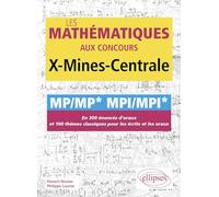 Les mathématiques aux concours X-Mines-Centrale MP/MP* MPI/MPI*: En 300 énoncés d'oraux et 100 thèmes classiques pour les écrits et les oraux