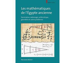 Les mathématiques de l'Egypte ancienne: Numération, métrologie, arithmétique, géométrie et autres problèmes
