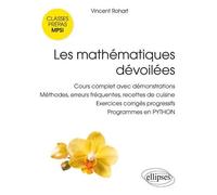 Les mathématiques dévoilées MPSI - Cours complet avec démonstrations, méthodes, erreurs fréquentes, recettes de cuisine, exercices corrigés progressifs, programmes en PYTHON - Vincent Rohart - Ellipse