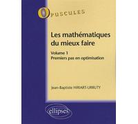 Les mathématiques du mieux faire. Volume 1. Premiers pas en optimisation n° 8 - Jean-Baptiste Hiriart-Urruty - Ellipses - broché - Scolaire / Universitaire