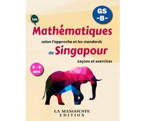 Les mathématiques selon l’approche et les standards de Singapour - GS Livre B: Fidèle à la version authentique de Singapour, activités de manipulation ... activité abstraites / méthode de Singapour.