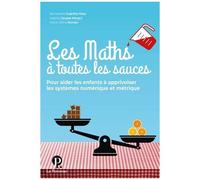 Les Maths À Toutes Les Sauces - Pour Aider Les Enfants À Apprivoiser Les Systèmes Numérique Et Métrique
