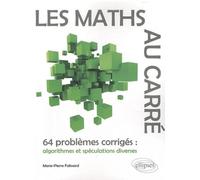 Les maths au carré: 64 problèmes corrigés : algorithmes et spéculations diverses