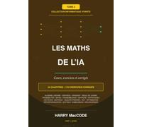 Les Maths de l'IA: Cours, exercices et corrigés : du mécanisme vers la notion, l'ordre inverse du manuel