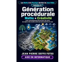 Les Maths & la Physique derrière les Jeux Vidéo Volume 8: Génération procédurale : Maths + Créativité: Créer automatiquement des terrains, des cartes, des objets et des mondes variés etc..