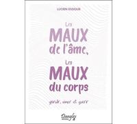 Les Maux De L'âme, Les Maux Du Corps - Grandir, Aimer Et Guérir