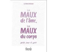 Les Maux De L'âme, Les Maux Du Corps - Grandir, Aimer Et Guérir