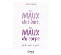 Les maux de l'âme, les maux du corps - Grandir, aimer et guérir Lucien Essique (Auteur)