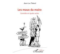 Les maux du maire Comédie en quatre actes - Jean-Luc Tabard - L'harmattan - broché - Théâtre