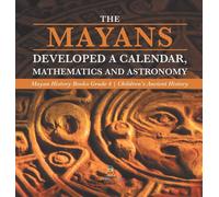 Les Mayas ont développé un calendrier, des mathématiques et de l'astronomie | Livres d'histoire maya grade 4 | Children's Ancient History