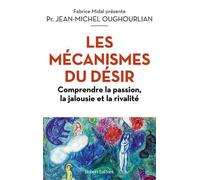 Les Mécanismes Du Désir - Comprendre La Passion, La Jalousie Et La Rivalité