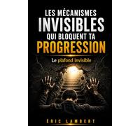 Les mécanismes invisibles qui bloquent ta progression: Ce qui agit en toi sans que tu t’en rendes compte