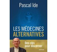 Les médecines alternatives Des clés pour discerner - Pascal Ide - Artege - broché - Essai