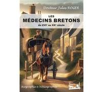 Les médecins bretons du XVIe au XXe siècles - Biographie & bibliographie Docteur Jules Roger (Auteur)