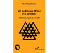Les médecins en Afrique et la sorcellerie Une herméneutique de leur rencontre - Olivier Nkulu Kabamba - L'harmattan - broché - Etude