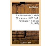 Les Médecins et la loi du 30 novembre 1892, étude historique et juridique René Roland (Auteur), Antoine Chevandier (Auteur)