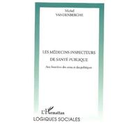 Les médecins inspecteurs de santé publique Aux frontière des soins et des politiques - Michel Vandenberghe - L'harmattan - broché - Etude