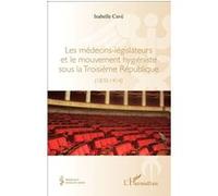 Les médecins-legislateurs et le mouvement hygiéniste sous la troisième République (1870-1914) - Isabelle Cavé - L'harmattan - broché - Etude