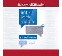 Les médias Anti-Sociaux : Comment Facebook Nous déconnecte et sape la démocratie [Import]