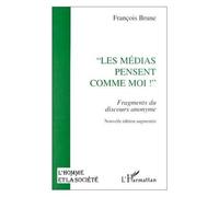 Les Médias Pensent Comme Moi ! - Fragments Du Discours Anonyme