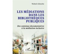 Les médiations dans les bibliothèques publiques Des contenus documentaires à la médiation inclusive - Wahed Allouche - L'harmattan - broché - Essai