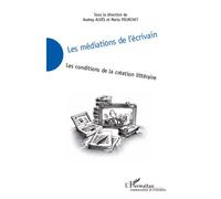 Les médiations de l'écrivain Les conditions de la création littéraire - Audrey Alves - L'harmattan - broché - Essai