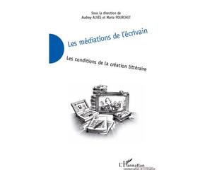 Les médiations de l'écrivain Les conditions de la création littéraire - Audrey Alves - L'harmattan - broché - Essai