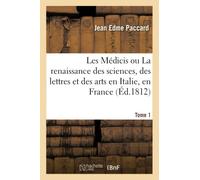Les Médicis ou La renaissance des sciences, des lettres et des arts en Italie, en France. Tome 1