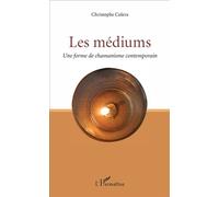 Les médiums Une forme de chamanisme contemporain - Christophe Colera - L'harmattan - broché - Essai