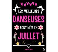 Les Meilleures Danseuses Sont Nées en Juillet: Carnet de Note Danseuse Fille Femme Anniversaire | Cadeau Rigolo Pour danseur Passionnées , Collègue, ... Saint Valentin, Fête des mères, Fin d'année