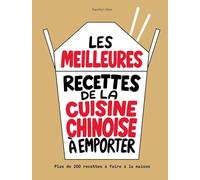 Les meilleures recettes de la cuisine chinoise à emporter: Plus de 200 recettes à faire maison