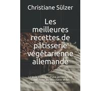 Les meilleures recettes de pâtisserie végétarienne allemande: Le goût exotique d'une alimentation saine. Pour les débutants et les avancés et pour tous les régimes.