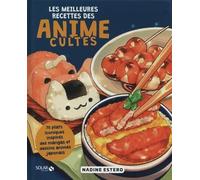 Les meilleures recettes des animés cultes - Livre de cuisine japonaise, recettes faciles inspirées de l'univers du manga et des anime, découvrez les plats emblématiques de vos héros préférés, illustré