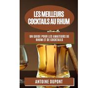 Les Meilleurs Cocktails au Rhum: Un Guide pour les Amateurs de Rhum et de Cocktails