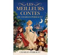 Les Meilleurs Contes de Charles Perrault: Contes classiques illustrés : Cendrillon, Le Petit Chaperon rouge, Le Chat Botté, La Belle au Bois Dormant, ... d'Âne, Riquet à la Houppe et La Barbe Bleue