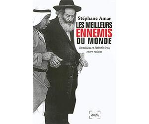 Les meilleurs ennemis du monde: Israéliens et Palestiniens, entre voisins