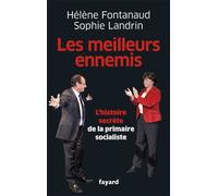 Les meilleurs ennemis Les coulisses de la primaire socialiste - Hélène Fontanaud - Fayard - broché - Essai
