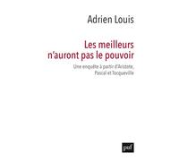 Les Meilleurs N'auront Pas Le Pouvoir - Une Enquête À Partir D'aristote, Pascal Et Tocqueville