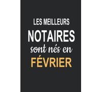 Les Meilleurs Notaires sont nés en Février: carnet notaire, Idée Cadeau Pour Les Notaires Ou Les Étudiants en Droit Notarial Ou Un Collègue, "6x9" pouces, 120 pages.