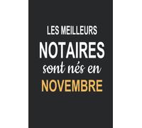 Les Meilleurs Notaires sont nés en Novembre: carnet notaire, Idée Cadeau Pour Les Notaires Ou Les Étudiants en Droit Notarial Ou Un Collègue, "6x9" pouces, 120 pages.