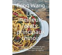 Les meilleurs plats principaux chinois: Des formules savoureuses et peu utilisées. Pour débutants et avancés et tout type de régime