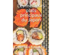 Les meilleurs plats principaux du Japon: Délicieux plats traditionnels d'Asie selon des recettes originales et modernes. La cuisine asiatique rapide et légère - Le meilleur de la cuisine asiatique