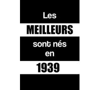 Les MEILLEURS sont nés en 1939: Cahier De Note De Souvenirs Pour Noter Et Pour Ecrire Notre Histoire De Vie Et Nos Meilleurs Moments Et Pour Exprimer Nos Sentiments Pour Les Personnes Nés en 1939